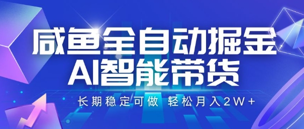 咸鱼全自动掘金，AI智能带货，长期稳定可做，轻松月入2W+【揭秘】-立业有术