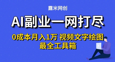 AI副业一网打尽0投入月入1W+视频文字绘图最全工具箱【揭秘】-立业有术