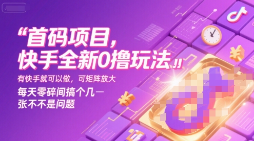 首码项目，快手全新0撸玩法，有快手就可以做，可矩阵放大，每天零碎时间搞个几张不是问题【揭秘】-立业有术