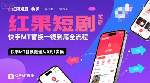 红果短剧拉新快手MT替换一镜到底全流程，快手MT替换搬运从0到1实操，日收益1k+-立业有术