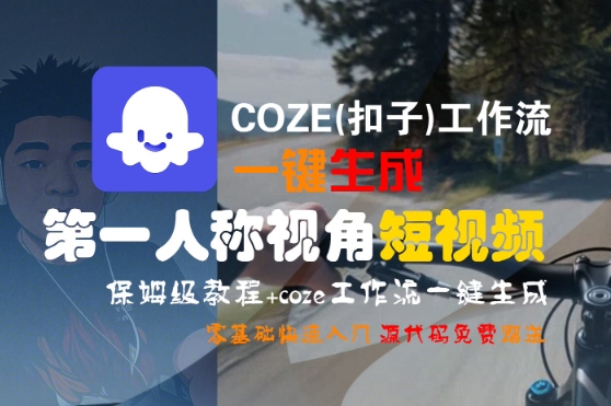 COZE(扣子)工作流一键生成第一人称视角短视频，保姆级教程，零基础快速入门-立业有术