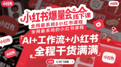 小红书爆量会线下课，全网最系统的小红书课程，AI+工作流+小红书，全程干货满满-立业有术