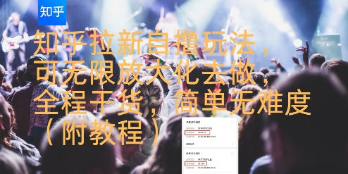 知乎拉新自撸玩法，可无限放大化去做，全程干货，简单无难度(附教程)-立业有术