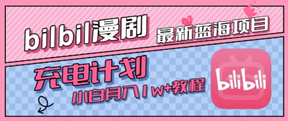 最新蓝海项目，B站充电计划，小白也能月入1w+-立业有术