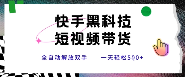 快手黑科技短视频带货，条条原创无脑搬运，新手小白轻松一天5张+【揭秘】-立业有术