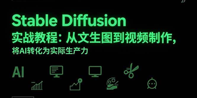 （15494期）Stable Diffusion实战教程：从文生图到视频制作，将AI转化为实际生产力-立业有术