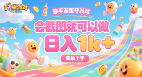 靠手游蛋仔派对，会截图就可以做，日入1k+，简单上手【揭秘】-立业有术