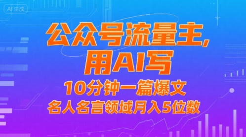 公众号流量主，用AI写，10分钟一篇爆文，名人名言领域月入5位数-立业有术