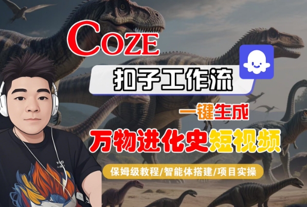 Coze扣子工作流一键生成万物进化史短视频，保姆级教程-智能体搭建-项目实操-立业有术