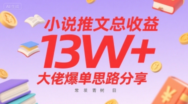 小说推文总收益13W+大佬爆单思路分享，常青树项目-立业有术