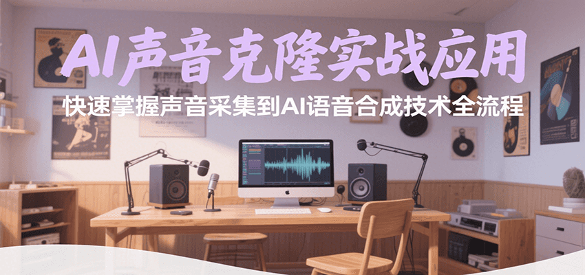 AI声音克隆实战应用，快速掌握声音采集到AI语音合成技术全流程-立业有术