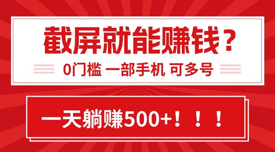 （15482期）靠截屏日赚500+，0门槛有手就行，简单到离谱的小白副业项目!-立业有术