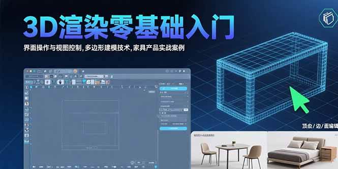 （15542期）3D渲染零基础入门：界面操作与视图控制,多边形建模技术,家具产品实战案例-立业有术