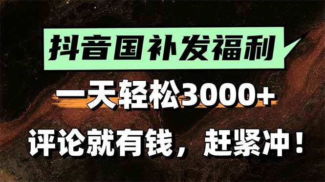 （15530期）一天轻松3000+，抖音国补福利！评论就有钱，还有额外躺赚！-立业有术