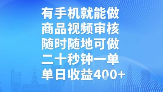 有手机就能做，商品视频审核，随时随地可做，二十秒钟一单，单日收益【揭秘】-立业有术