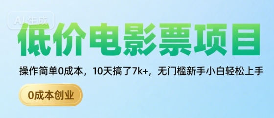 低价电影票项目，操作简单0成本，10天搞了7k+，无门槛新手小白轻松上手【揭秘】-立业有术