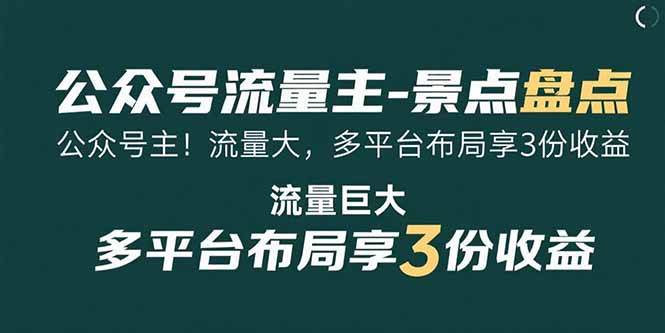（15553期）公众号流量主-景点盘点 流量巨大 多平台布局享3份收益-立业有术