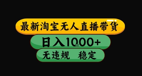 淘宝无人直播带货【最新】，日入10张，独家技术，无违规封号，长期稳定，开播就出单【揭秘】-立业有术