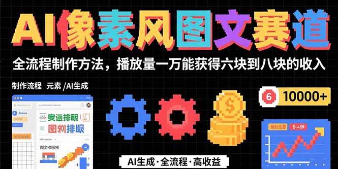 （15572期）AI像素风图文赛道：全流程制作方法，播放量一万能获得6块到8块的收入-立业有术