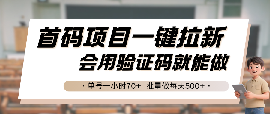 首码项目一键拉新，会用验证码就能做 单号一小时70+，批量做每天500+-立业有术