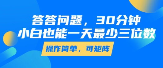 答答问题，30分钟，小白也能一天最少也有三位数，操作简单-立业有术