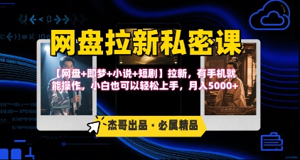 《网盘拉新私密课》第三期躺挣玩法，【网盘+即梦+小说+短剧】拉新，有手机就能操作，月入5k-立业有术