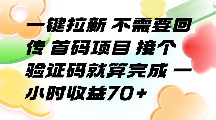（15588期）一键拉新 不需要回传 首码项目 接个验证码就算完成 一小时收益70+-立业有术
