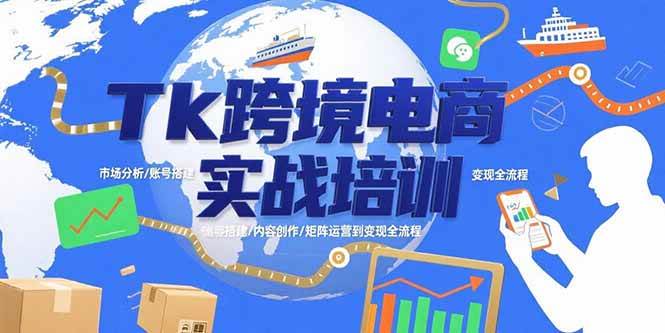 （15584期）Tk跨境电商实战培训：市场分析/账号搭建/内容创作/矩阵运营到变现全流程-立业有术