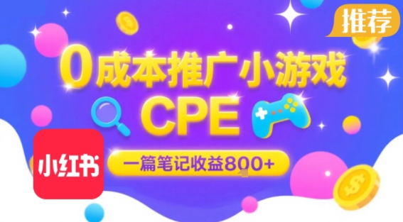 0成本小红书笔记推广小游戏CPE，一篇笔记收益8张+大厂稳定，抓紧冲!-立业有术