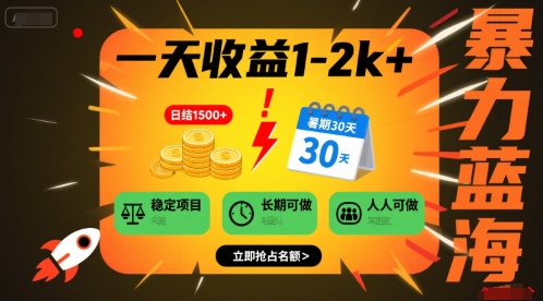 一天收益1-2k+ 稳定项目，暑期暴力蓝海项目，长期稳定，人人可做【揭秘】-立业有术