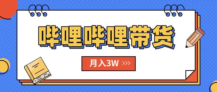 （15597期）B站哔哩哔哩带货秘籍，新风口，抢占红利，单月轻松破万【附SOP手册】-立业有术