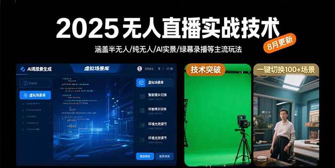 （15621期）2025无人直播实战技术-8月，涵盖半无人/纯无人/AI实景/绿幕录播等主流玩法-立业有术