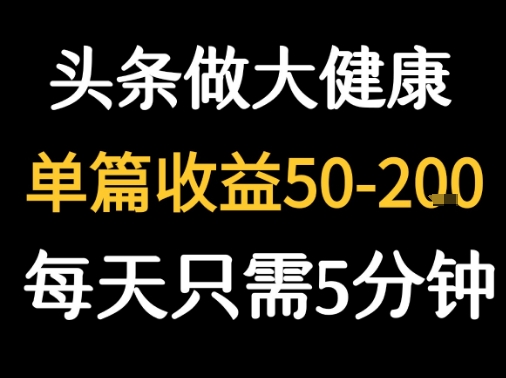 每天5分钟，用今日头条创作大健康图文 单篇收益50-2张-立业有术