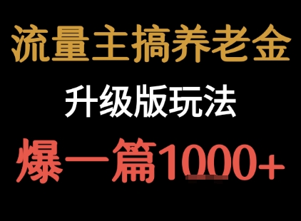 流量主之养老金升级版玩法  爆一篇收益1k+-立业有术
