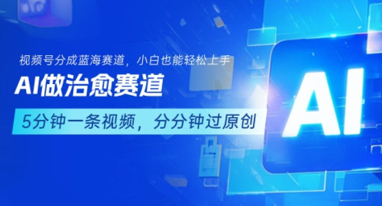 用AI做治愈赛道，结合视频号分成计划，小白也能轻松上手-立业有术