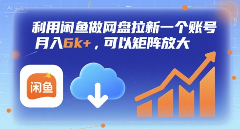 利用闲鱼做网盘拉新一个账号，月入6k+，可以矩阵放大-立业有术