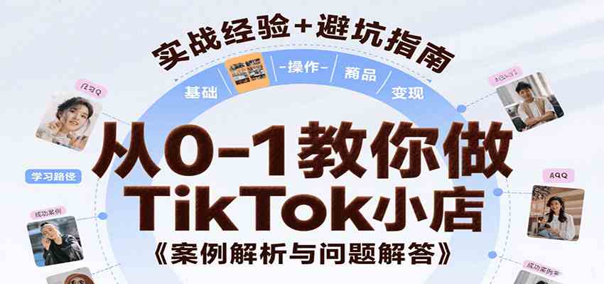 从0-1教你做TikTok小店，基础认知、小店操作、选品及变现等，附案例与常见问题解答-立业有术