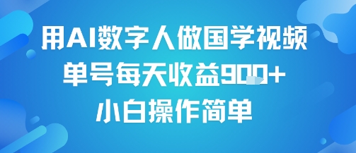 用AI数字人做国学视频，单号每天收益9张+，小白操作简单-立业有术