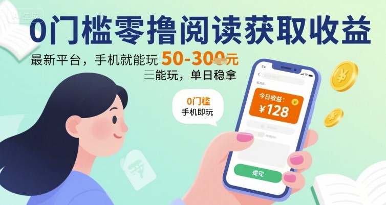 0门槛零撸阅读获取收益：最新平台，手机就能玩，单日稳拿 50-3张 【揭秘】-立业有术
