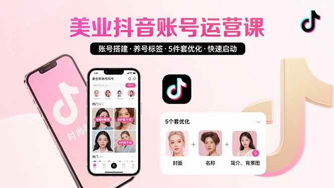 （15649期）美业账号搭建，养号与标签设置，5件套优化，快速启动抖音运营-立业有术