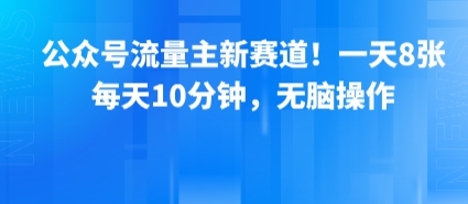 公众号流量主新赛道！一天8张，每天10分钟，无脑操作-立业有术