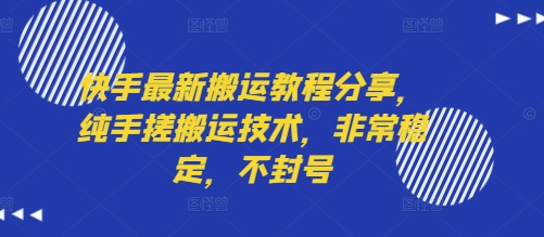快手最新搬运教程分享，纯手搓搬运技术，非常稳定，不封号-立业有术