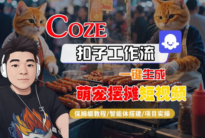COZE扣子工作流一键生成萌宠摆摊短视频，保姆级教程-智能体搭建-项目实操-立业有术