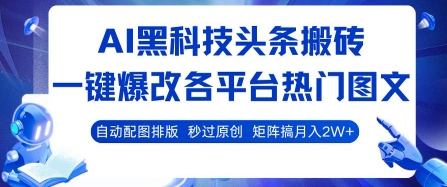 AI黑科技头条搬砖，一键爆改各平台热门图文 自动配图排版，秒过原创，矩阵搞月入2W+【揭秘】-立业有术