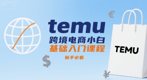 temu跨境电商小白基础入门课程，新手必看-立业有术