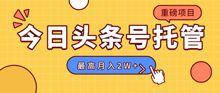 （15674期）【头条号托管 】我存作品到草稿箱，你每天5分钟发布，最高月入2W+-立业有术