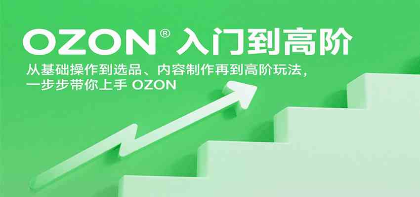 OZON入门到高阶，从基础操作到选品、内容制作再到高阶玩法，一步步带你上手OZON-立业有术