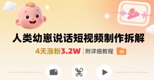 拆解人类幼崽宝宝要说话短视频制作，4天涨粉3.2W，附详细教程-立业有术