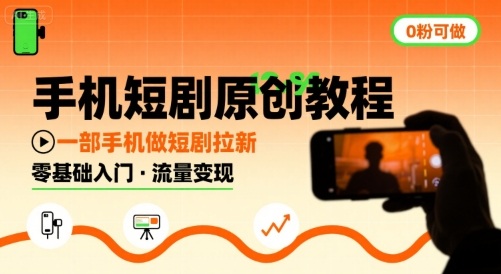 手机短剧原创教程，教你一部手机做短剧拉新，0粉可做-立业有术