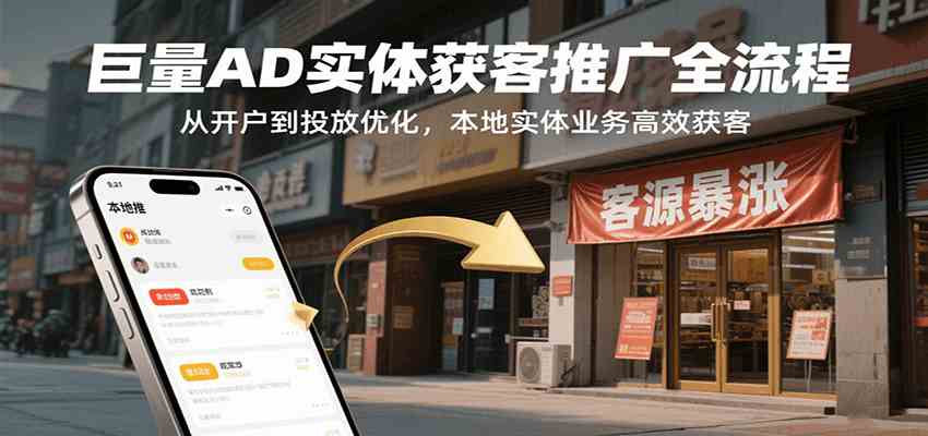 巨量AD实体获客推广全流程，从开户到投放优化，本地实体业务高效获客-立业有术